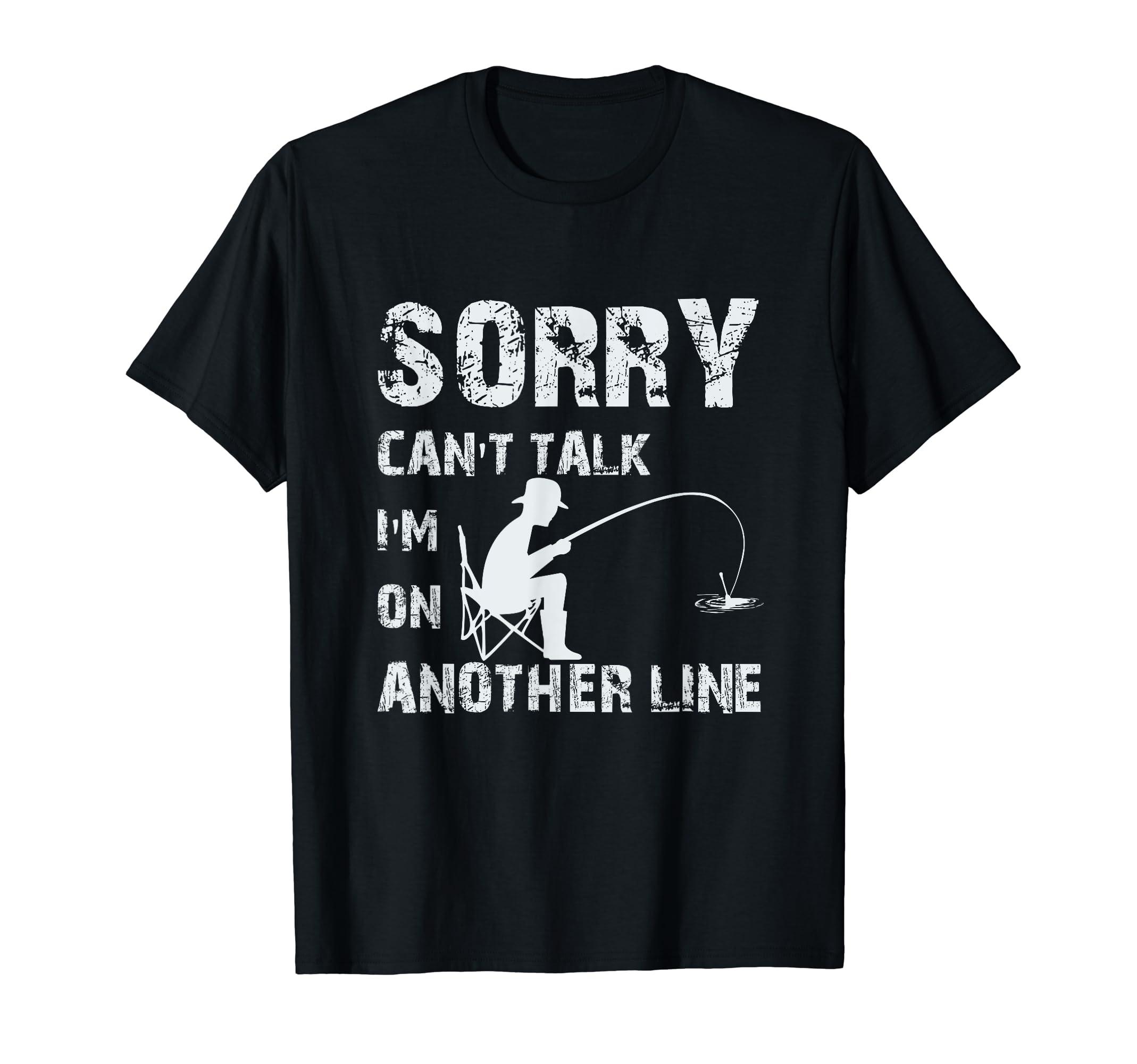 Sorry Can't Talk I'm On Another Line Fishing T-Shirt